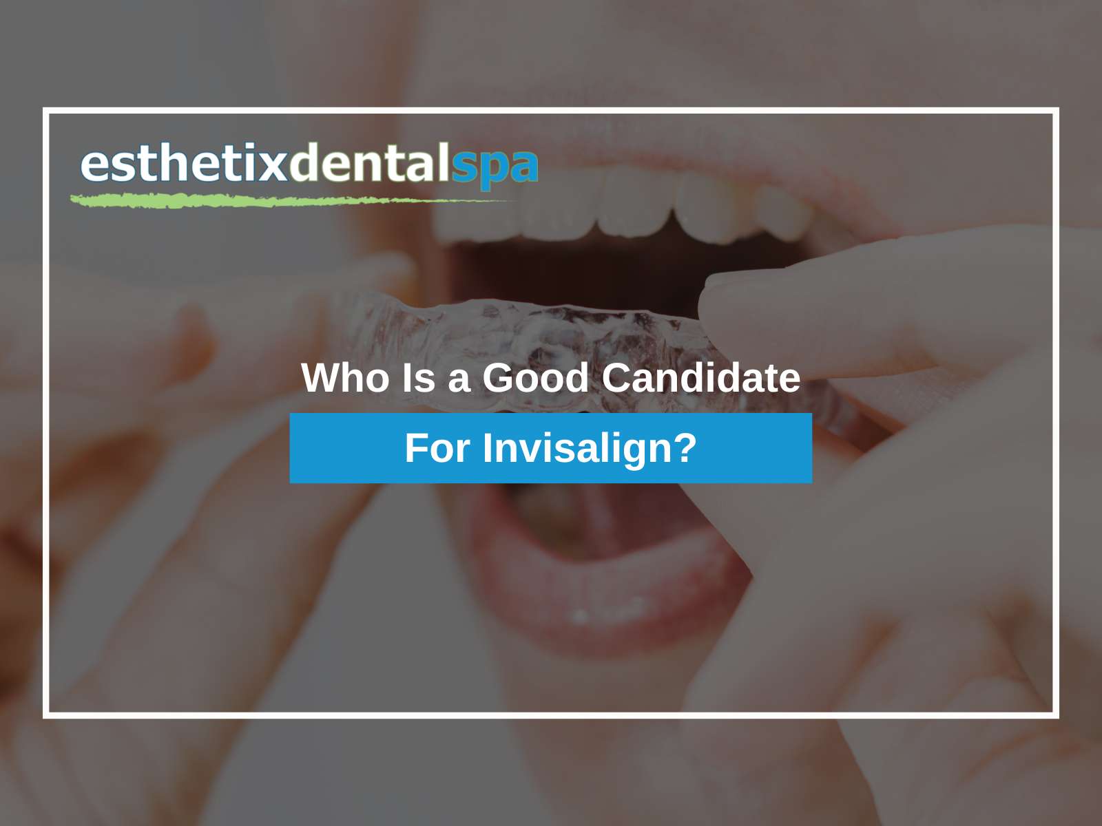 Who Is a Good Candidate For Invisalign?